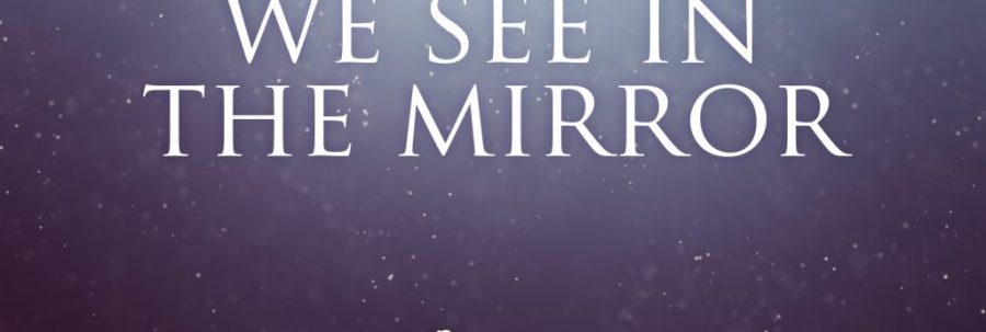 What we see in the mirror…